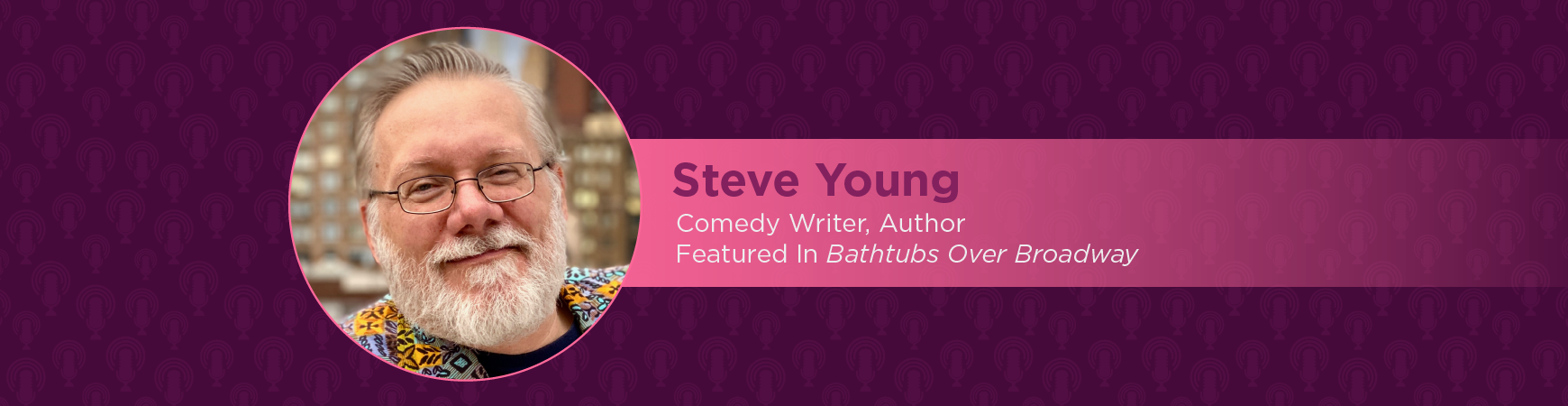 Headshot of Steve Young in a pink circle on plum background. On-image text reads "Steve Young: Comedy Writer, Author; featured in Bathtubs over Broadway"