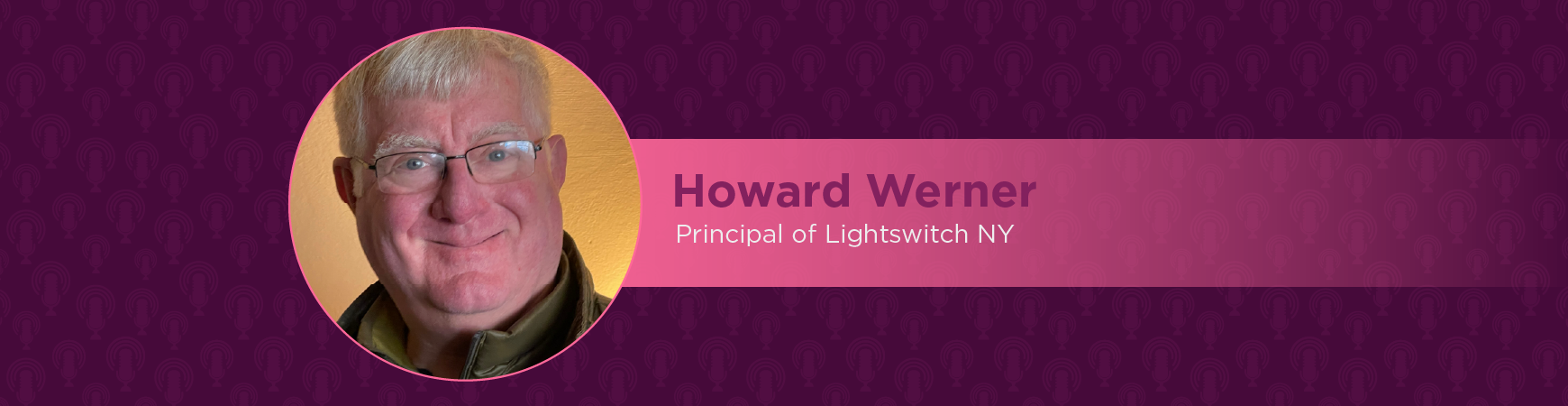 Headshot of Howard Werner in a pink Circle. On-image text reads "Howard Werner: Principal of Lightswitch NY"