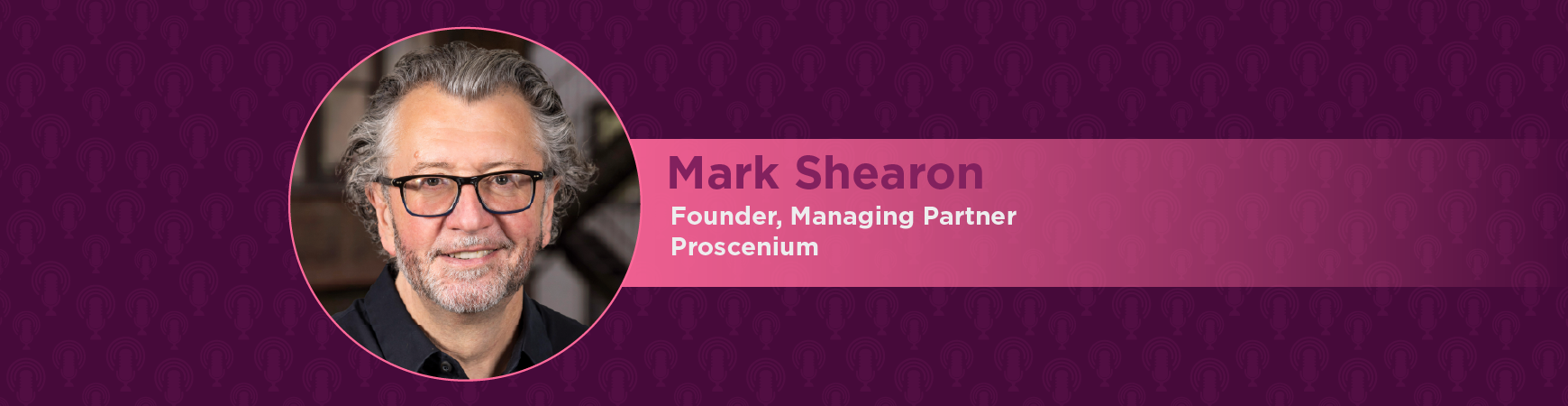 Headshot of Mark Shearon in a pink circle. On-image text reads "Mark Shearon: Founder, Managing Partner: Proscenium