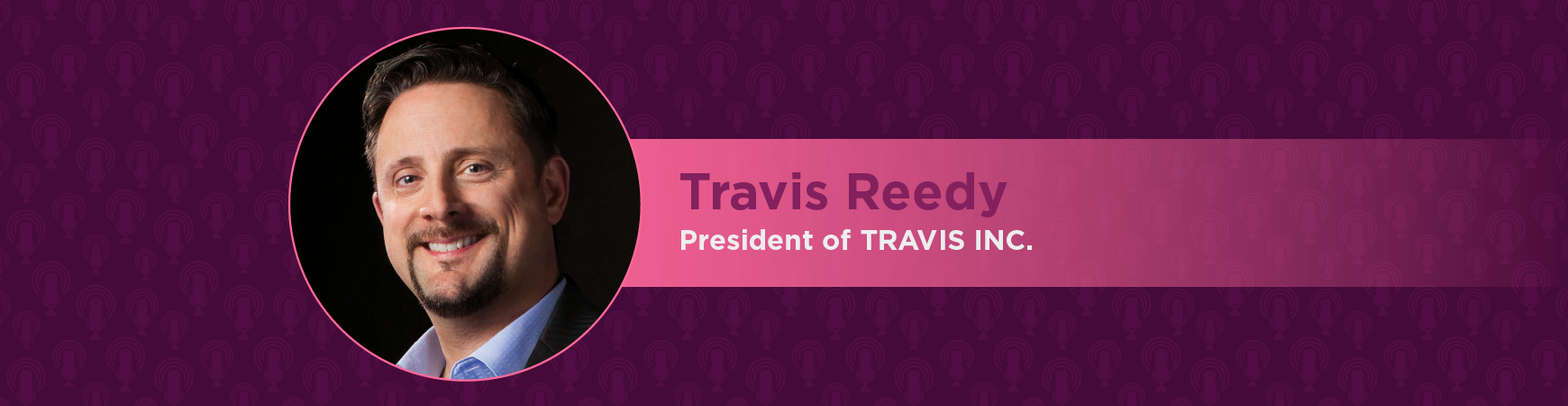 Headshot of Travis Reedy in a pink circle on plum background. On-image text reads "Travis Reedy: President of TRAVIS INC."