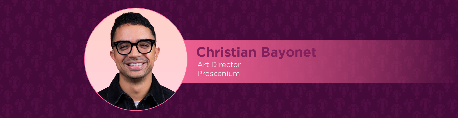 Headshot of Christian Bayonet in a pink circle on plum background. On-image text reads "Christian Bayonet: Art Director; Proscenium"