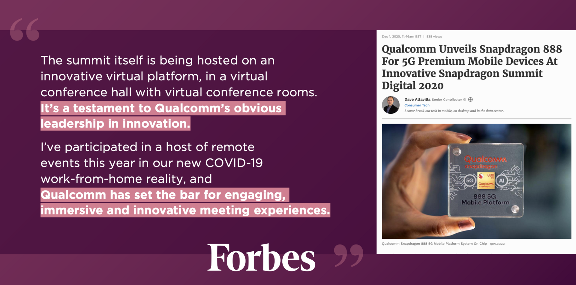 Image of Forbes Article on plum background with quote from article reading: "The summit itself is being hosted on an innovative virtual platform, in a virtual conference hall with virtual conference rooms. It's a testament to Qualcomm's obvious leadership in innovation. I've participated in a host of remote events this year in our new COVID-19 work-from-home reality, and Qualcomm has set the bar for engaging, immersive and innovative meeting experiences.